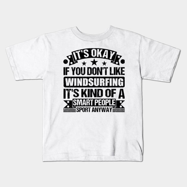 Windsurfing Lover It's Okay If You Don't Like Windsurfing It's Kind Of A Smart People Sports Anyway Kids T-Shirt by Benzii-shop 